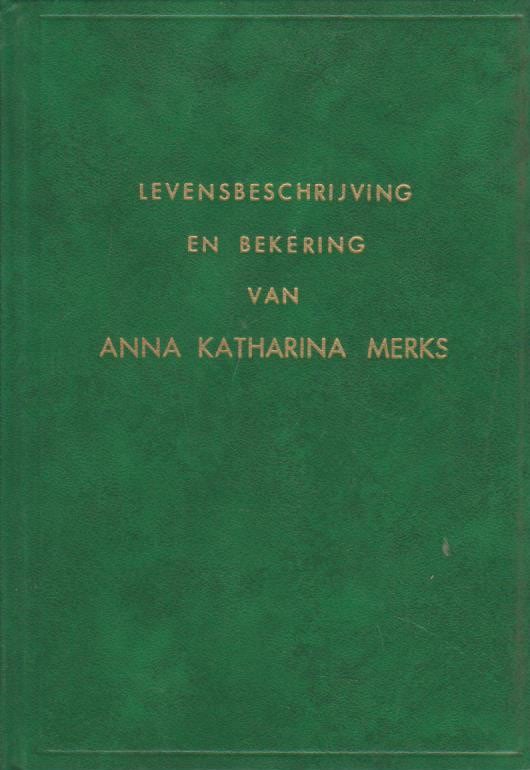 Levensbeschrijving en bekeering van Anna Katherina Merks